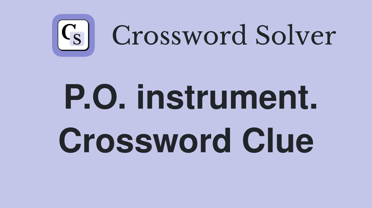 P.O. instrument. Crossword Clue