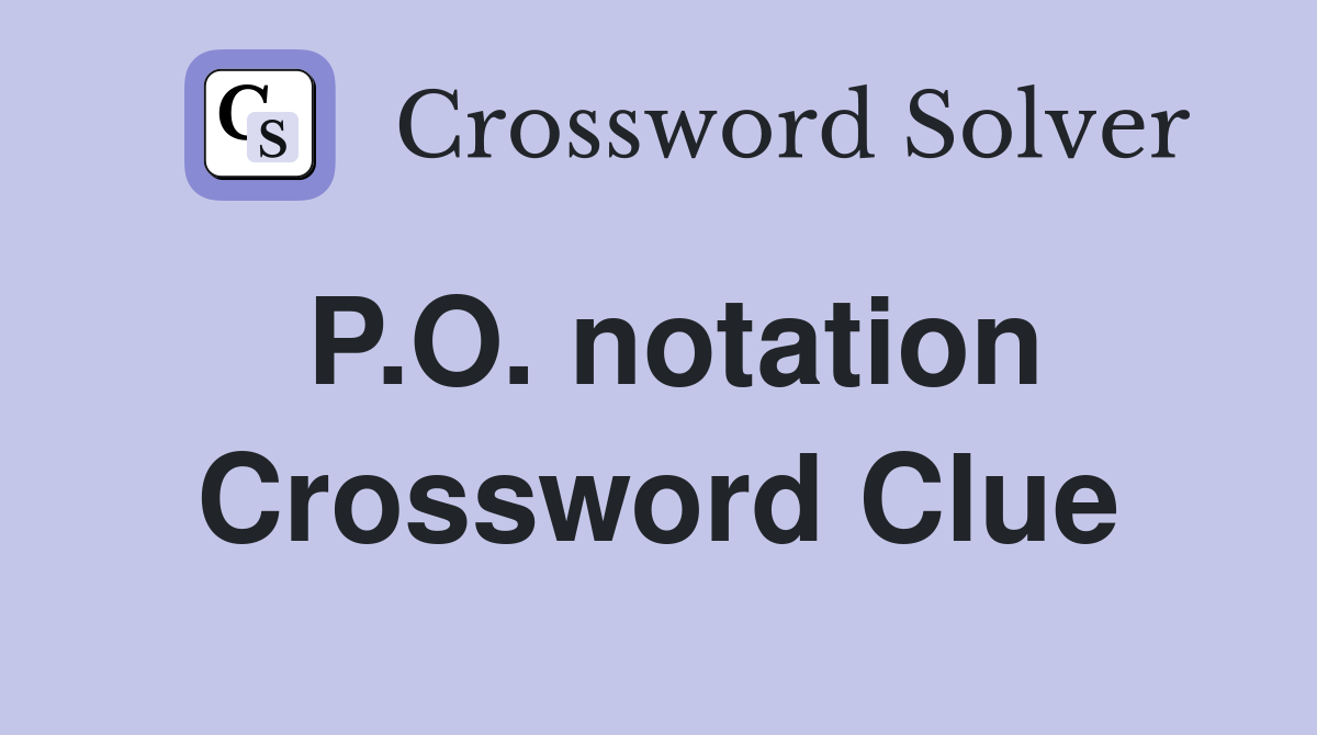 P.O. notation Crossword Clue