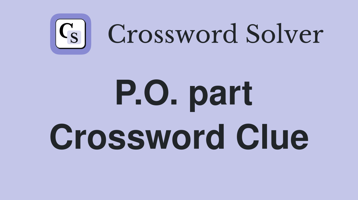 P.O. part Crossword Clue