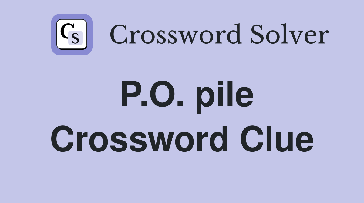P.O. pile Crossword Clue