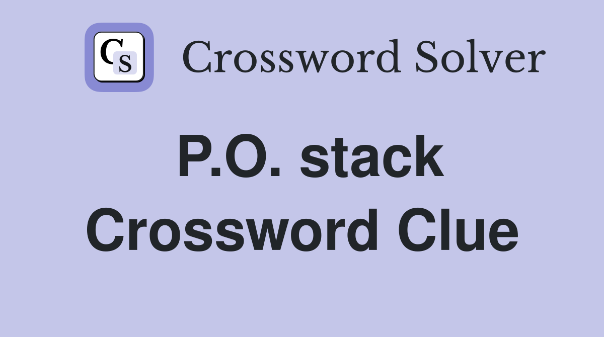P.O. stack Crossword Clue