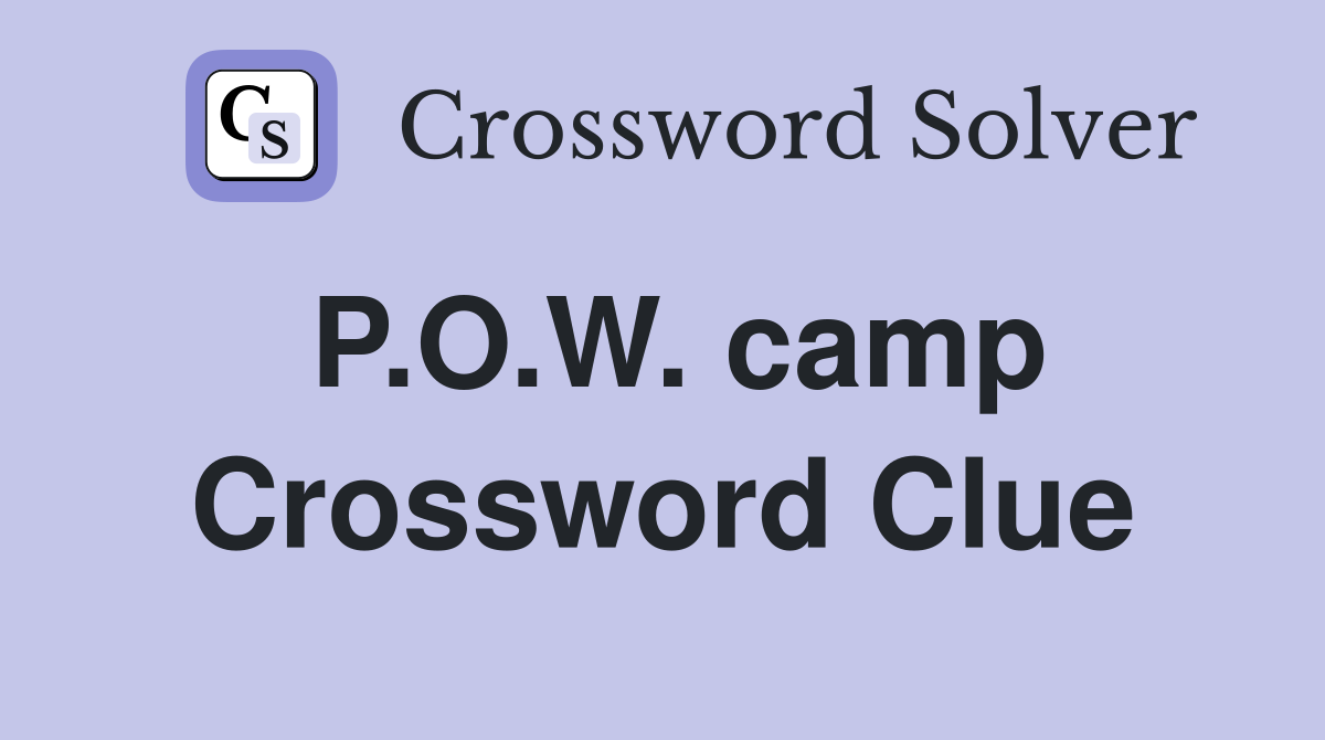 P.O.W. camp Crossword Clue