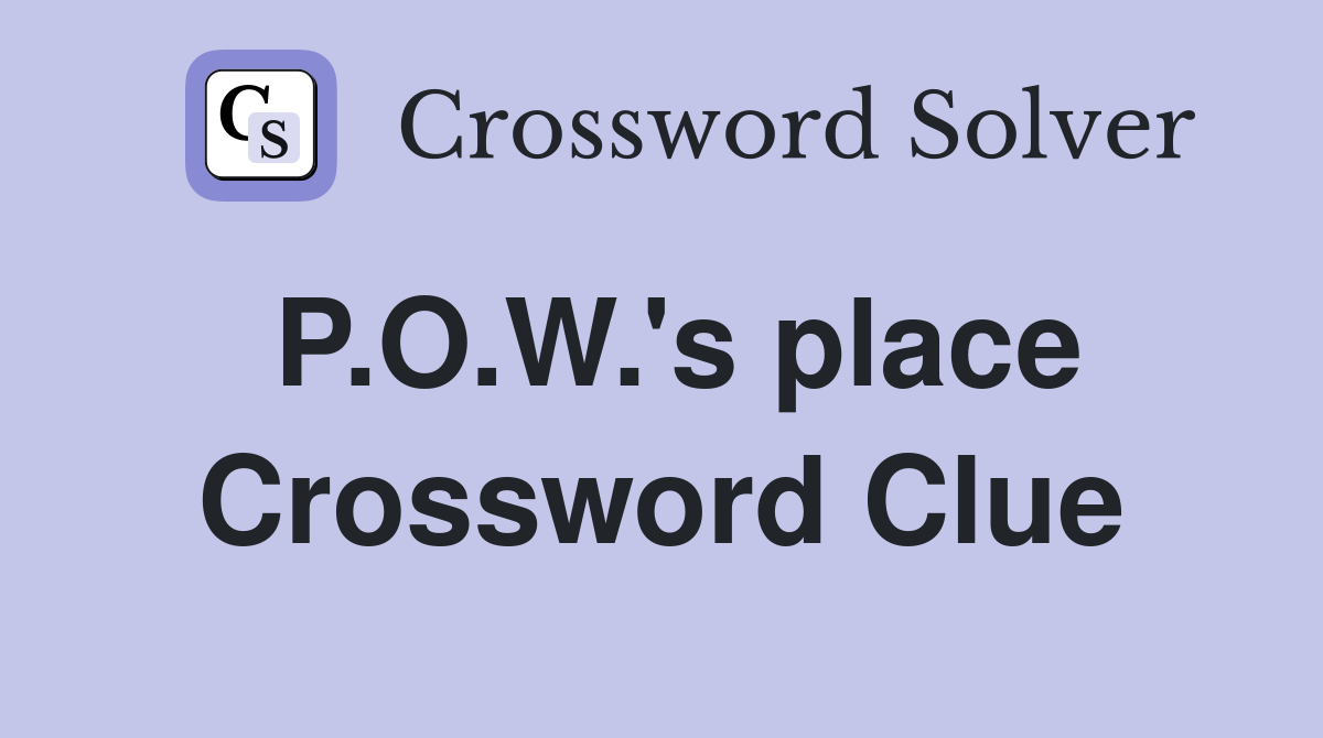 P.O.W.'s place Crossword Clue