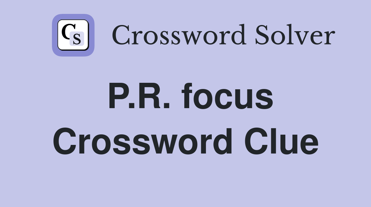 P.R. focus Crossword Clue