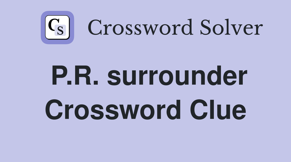 P.R. surrounder Crossword Clue