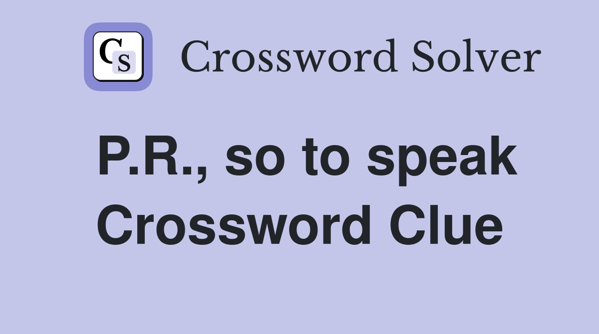 P.R., so to speak Crossword Clue