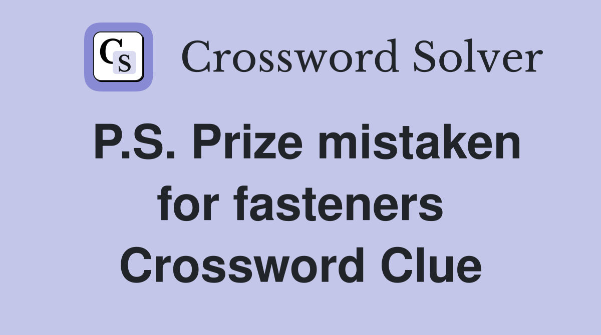 P.S. Prize mistaken for fasteners Crossword Clue