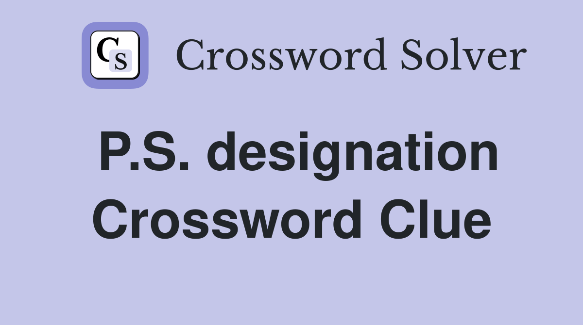 P.S. designation Crossword Clue