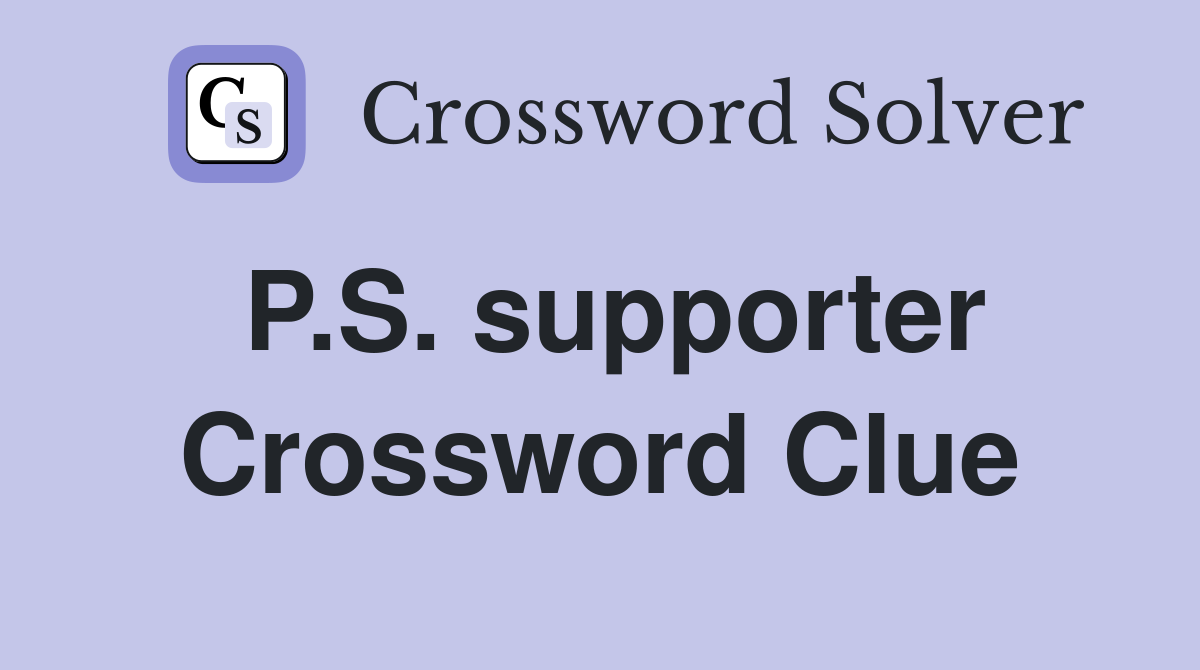 P.S. supporter Crossword Clue