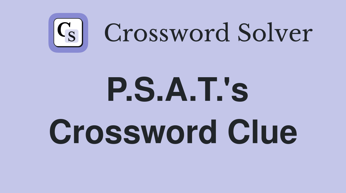 P.S.A.T.'s Crossword Clue