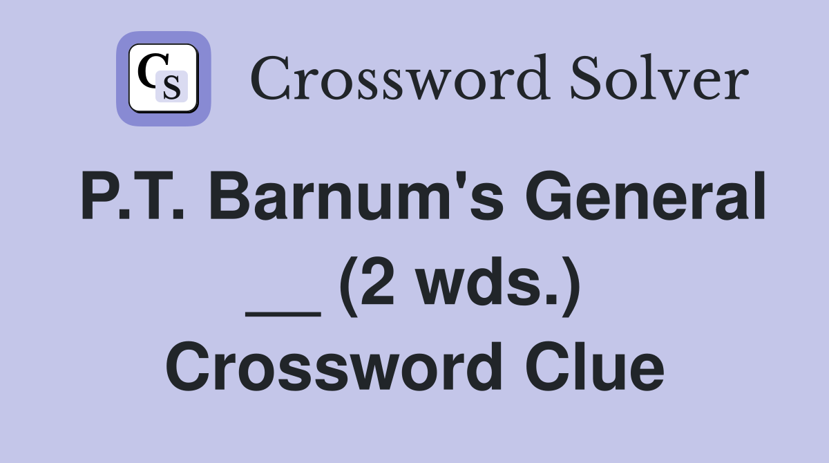P.T. Barnum's General __ (2 wds.) Crossword Clue