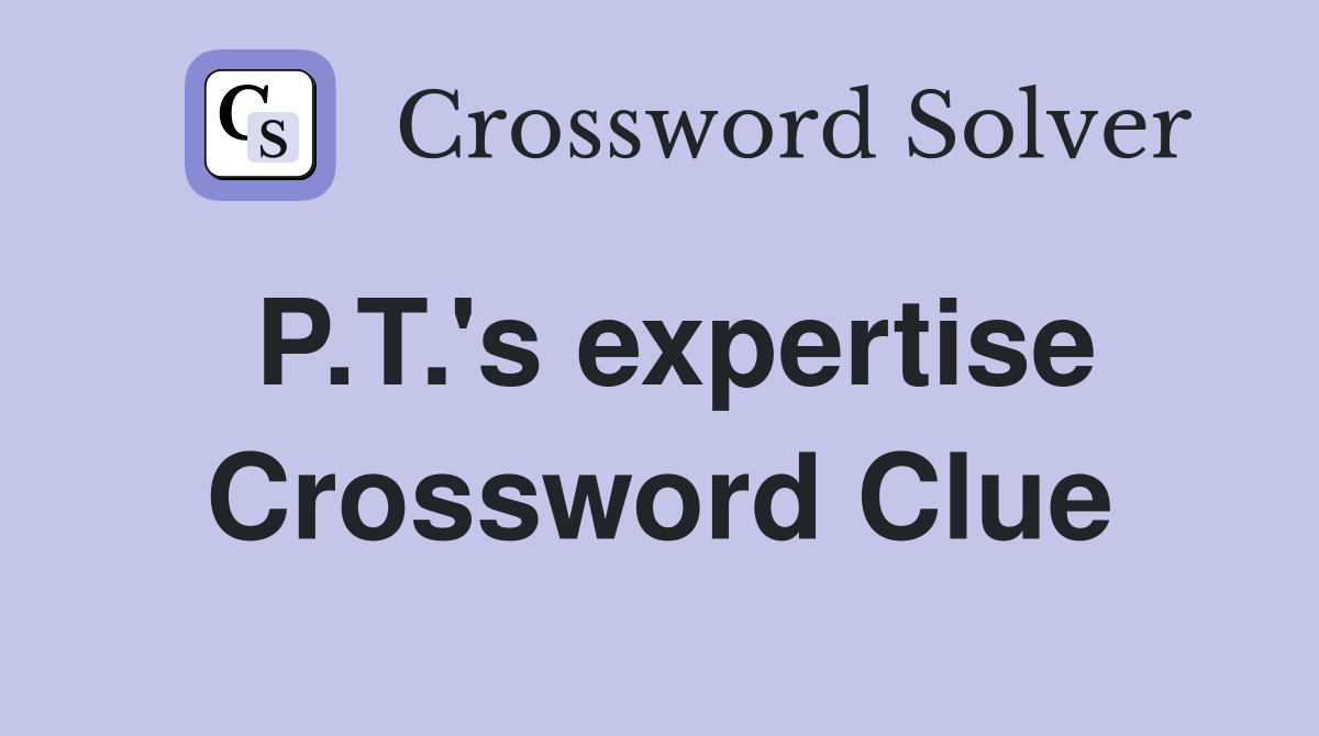 P.T.'s expertise Crossword Clue