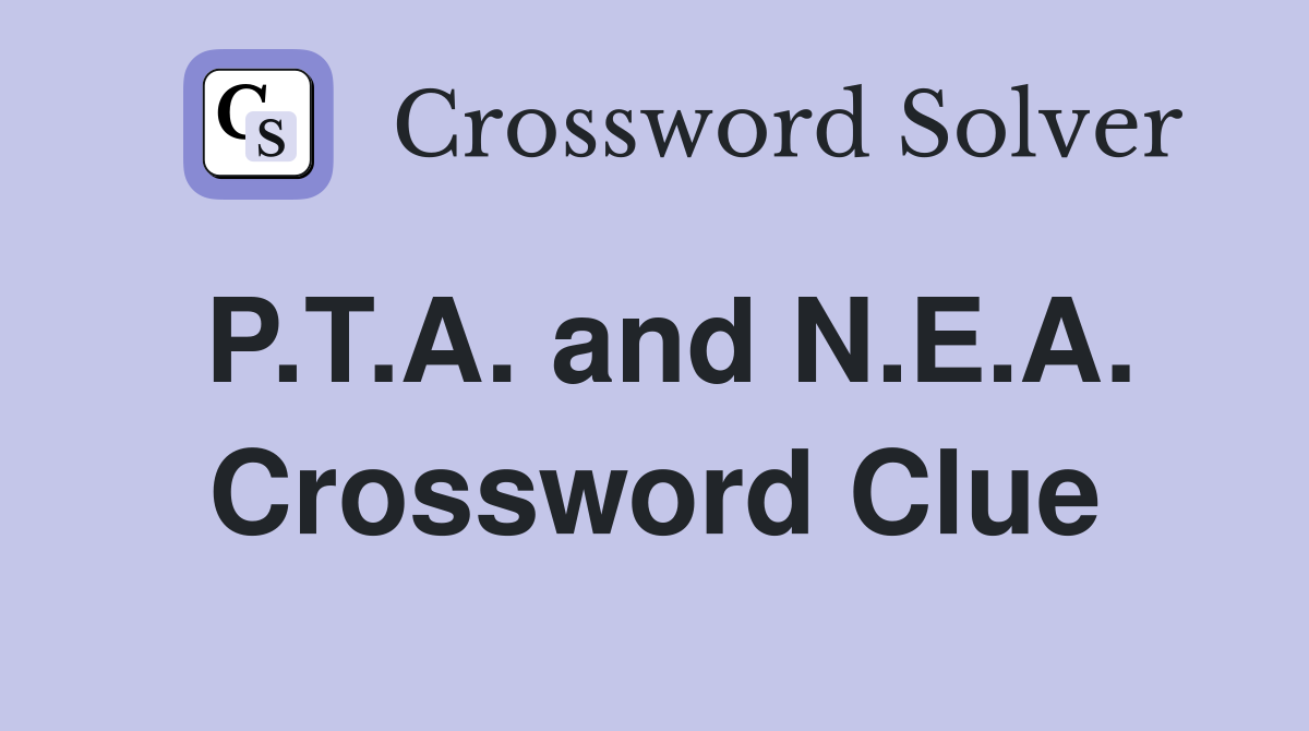 P.T.A. and N.E.A. Crossword Clue