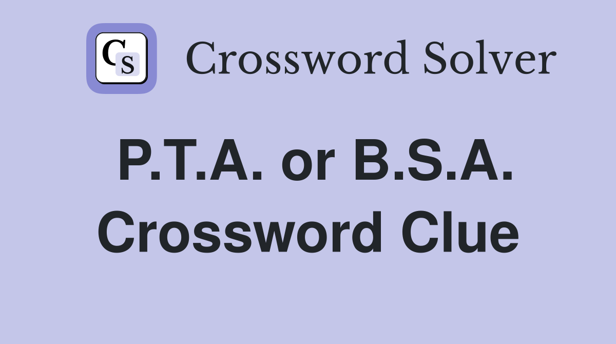 P.T.A. or B.S.A. Crossword Clue