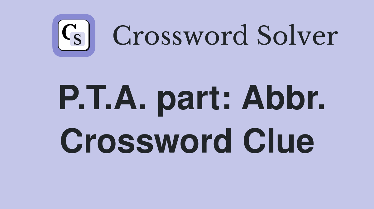 P.T.A. part: Abbr. Crossword Clue