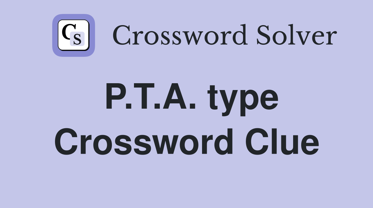 P.T.A. type Crossword Clue