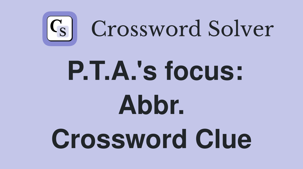 P.T.A.'s focus: Abbr. Crossword Clue