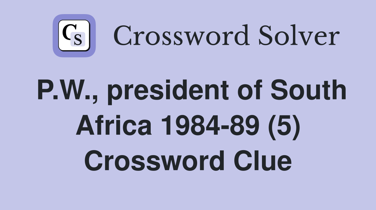 P.W., president of South Africa 1984-89 (5) Crossword Clue