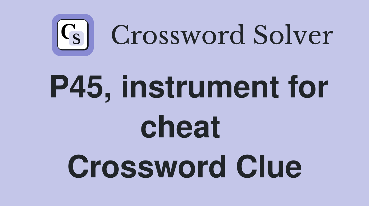 P45, instrument for cheat  Crossword Clue