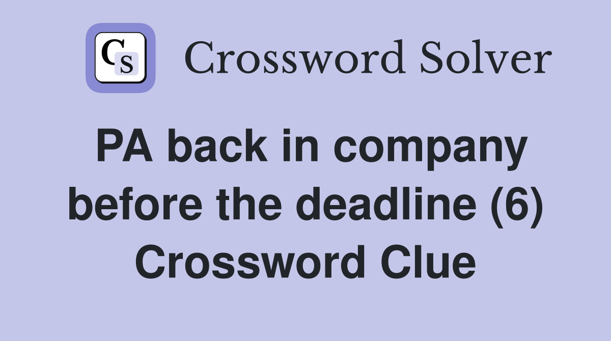 PA back in company before the deadline (6) Crossword Clue