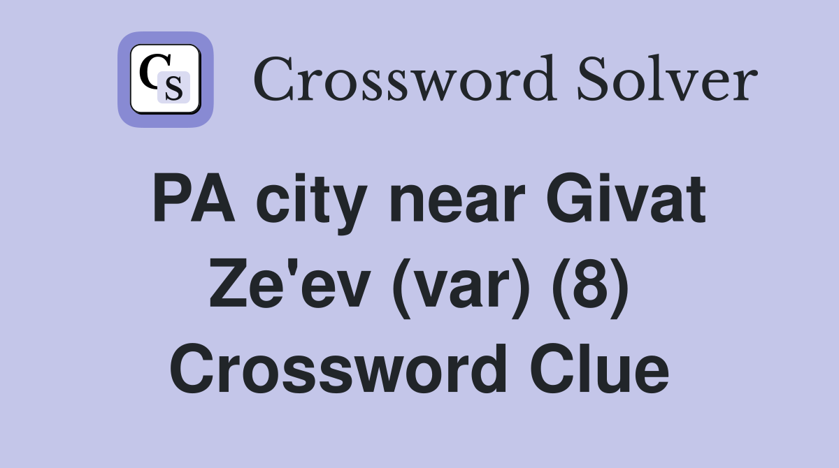 PA city near Givat Ze'ev (var) (8) Crossword Clue