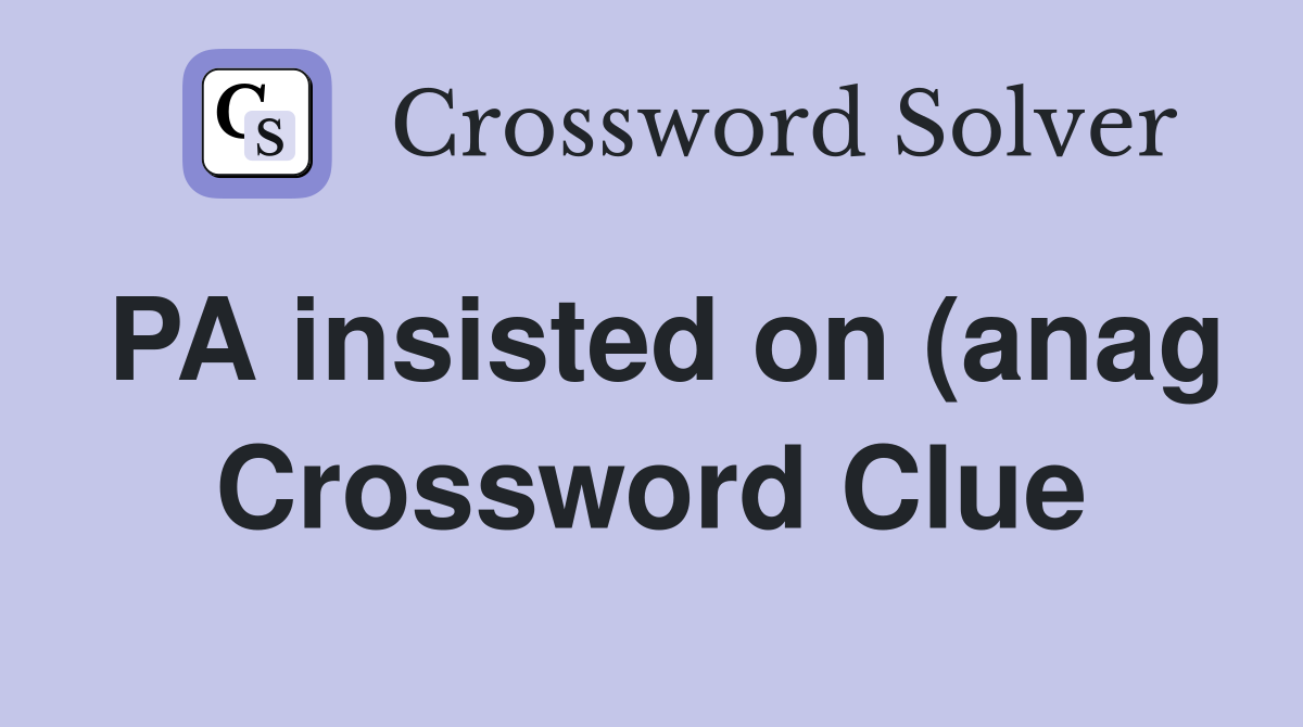 PA insisted on (anag) permission to be excused (12) Crossword Clue PA insisted on (anag) permission to be excused (12) Crossword Clue