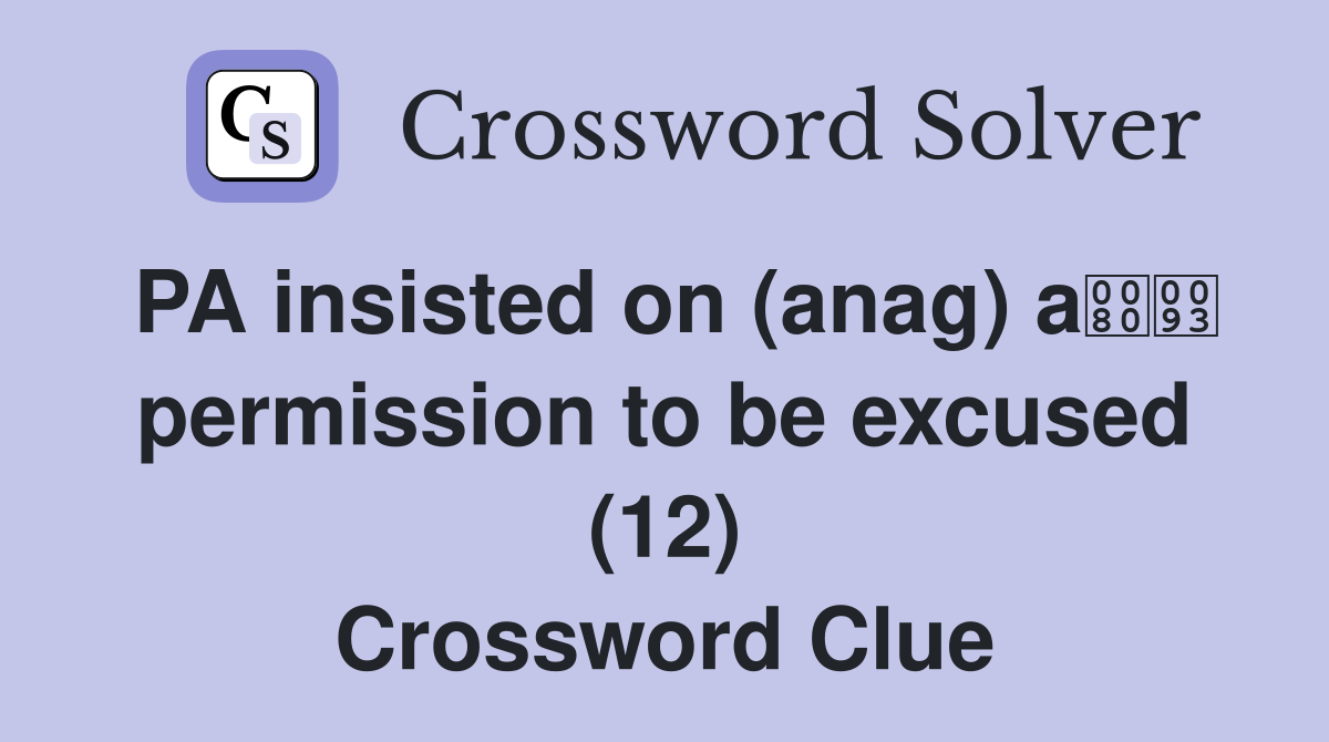 PA insisted on (anag) a permission to be excused (12) Crossword Clue