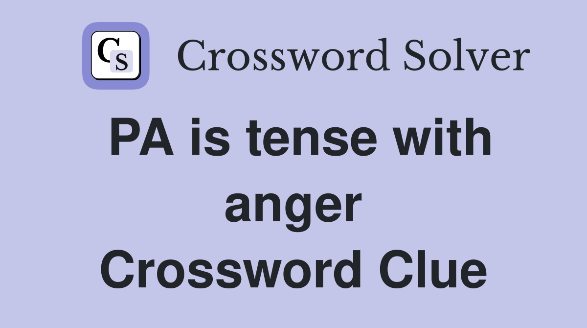 PA is tense with anger Crossword Clue