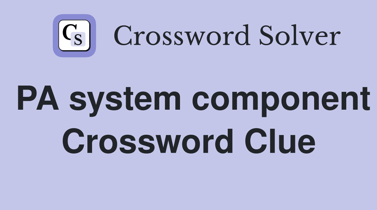 PA system component Crossword Clue