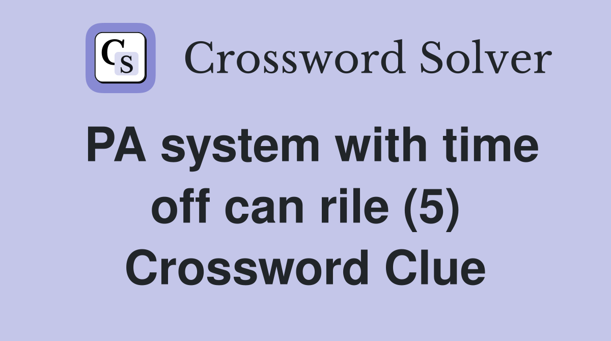 PA system with time off can rile (5) Crossword Clue