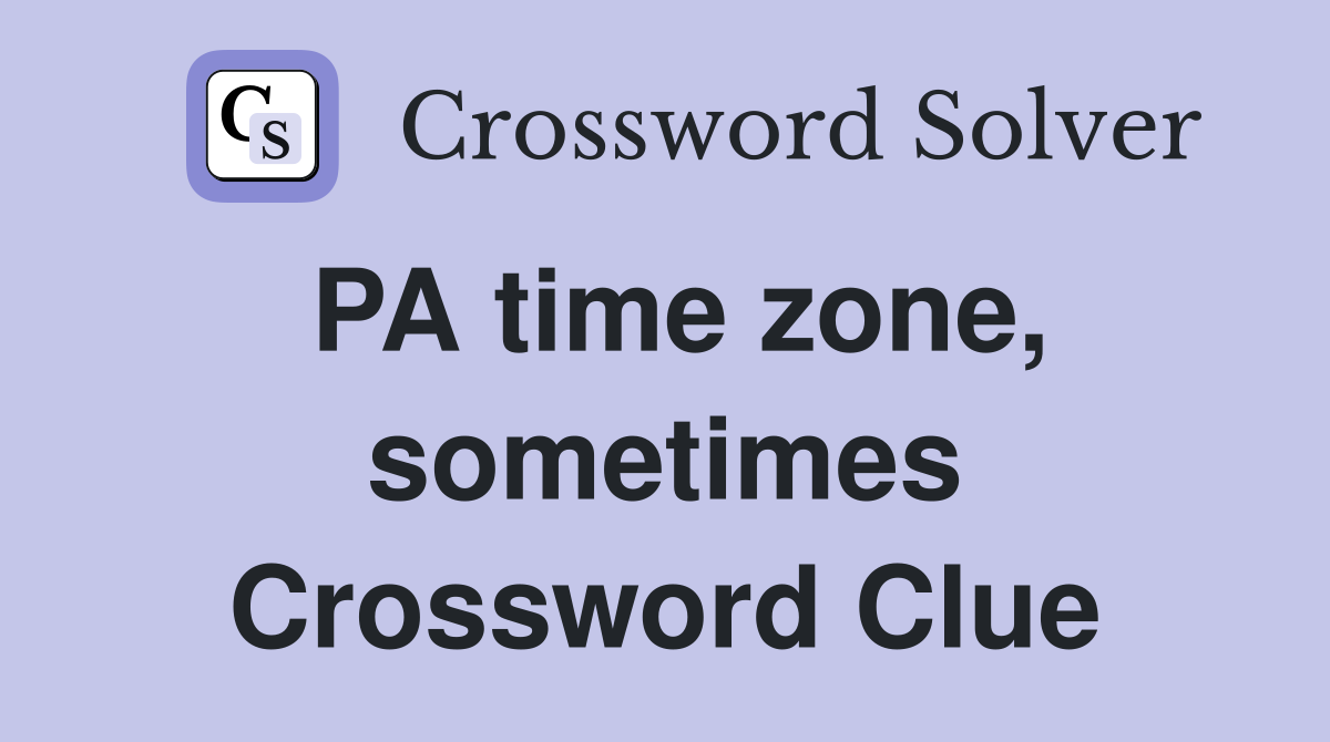 PA time zone, sometimes Crossword Clue