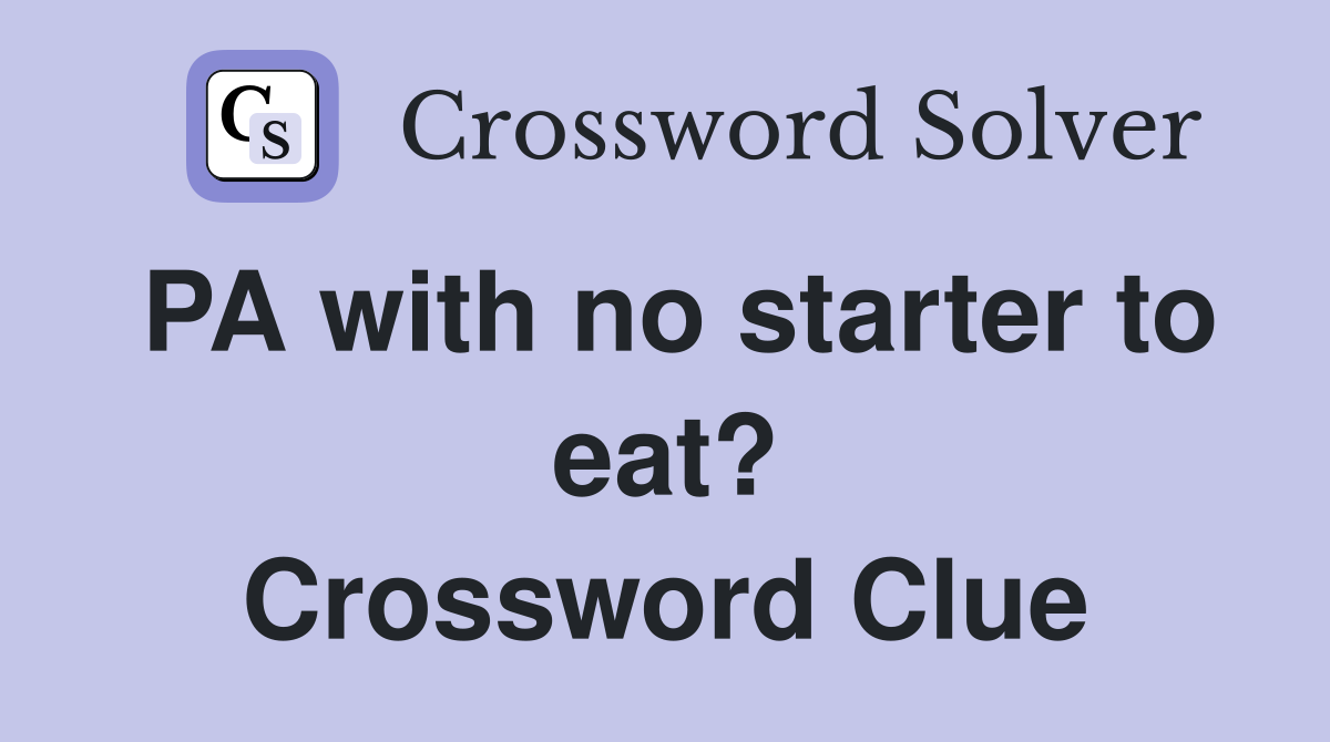 PA with no starter to eat? Crossword Clue