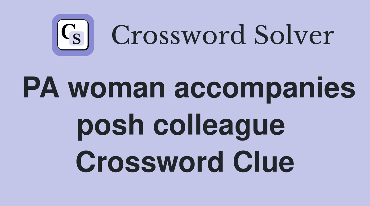 PA woman accompanies posh colleague  Crossword Clue