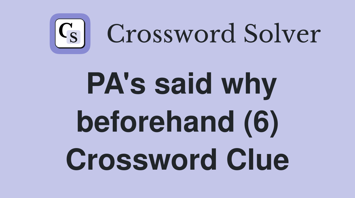 PA's said why beforehand (6) Crossword Clue
