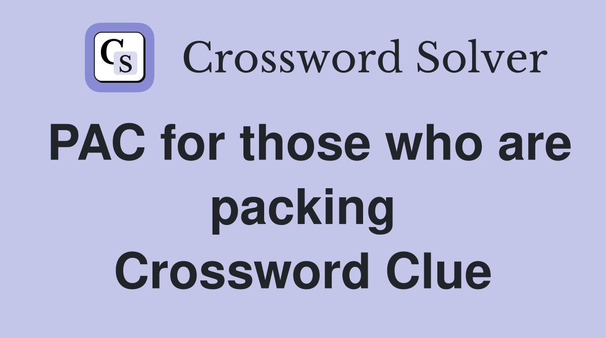 PAC for those who are packing Crossword Clue
