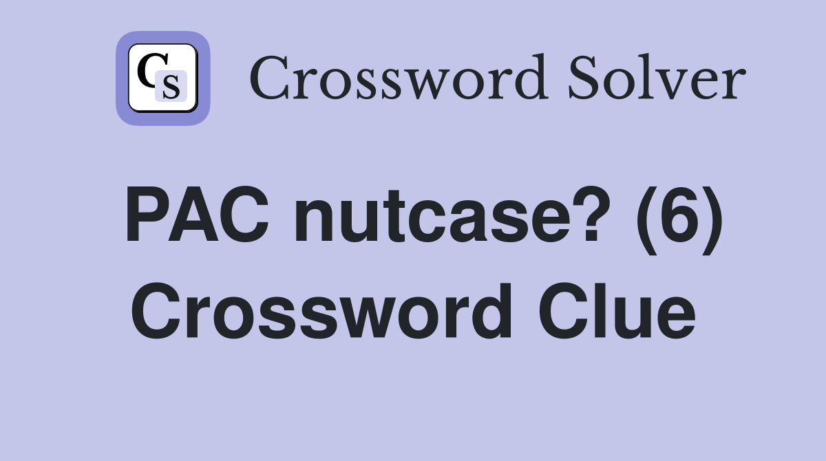 PAC nutcase? (6) Crossword Clue