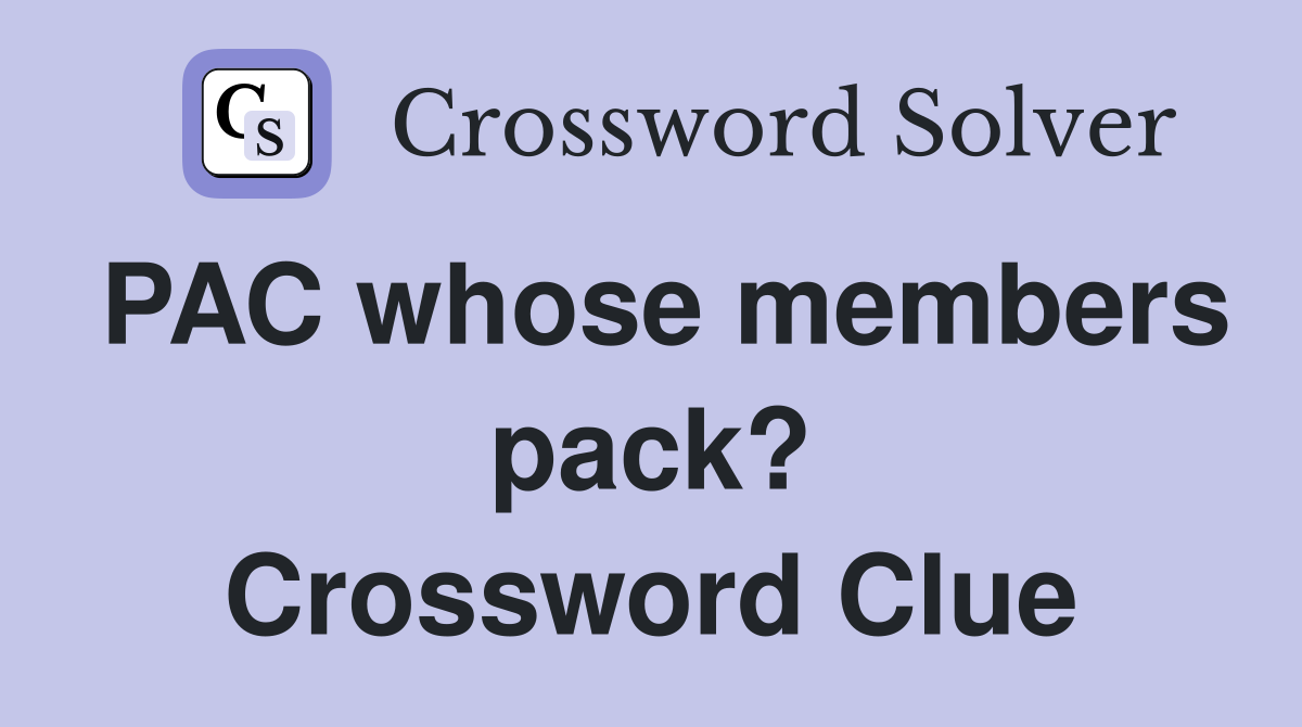 PAC whose members pack? Crossword Clue