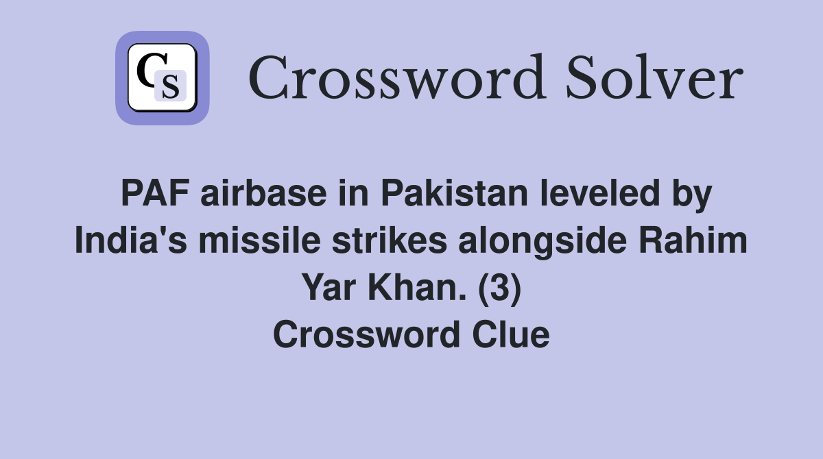 PAF airbase in Pakistan leveled by India's missile strikes alongside Rahim Yar Khan. (3) Crossword Clue