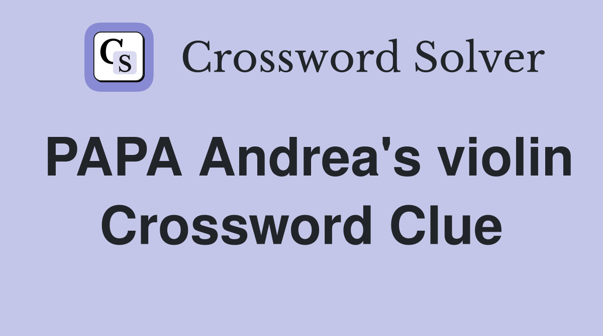 PAPA Andrea's violin Crossword Clue