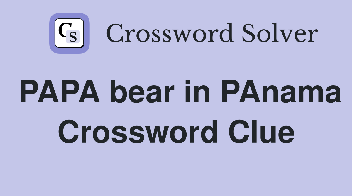 PAPA bear in PAnama Crossword Clue