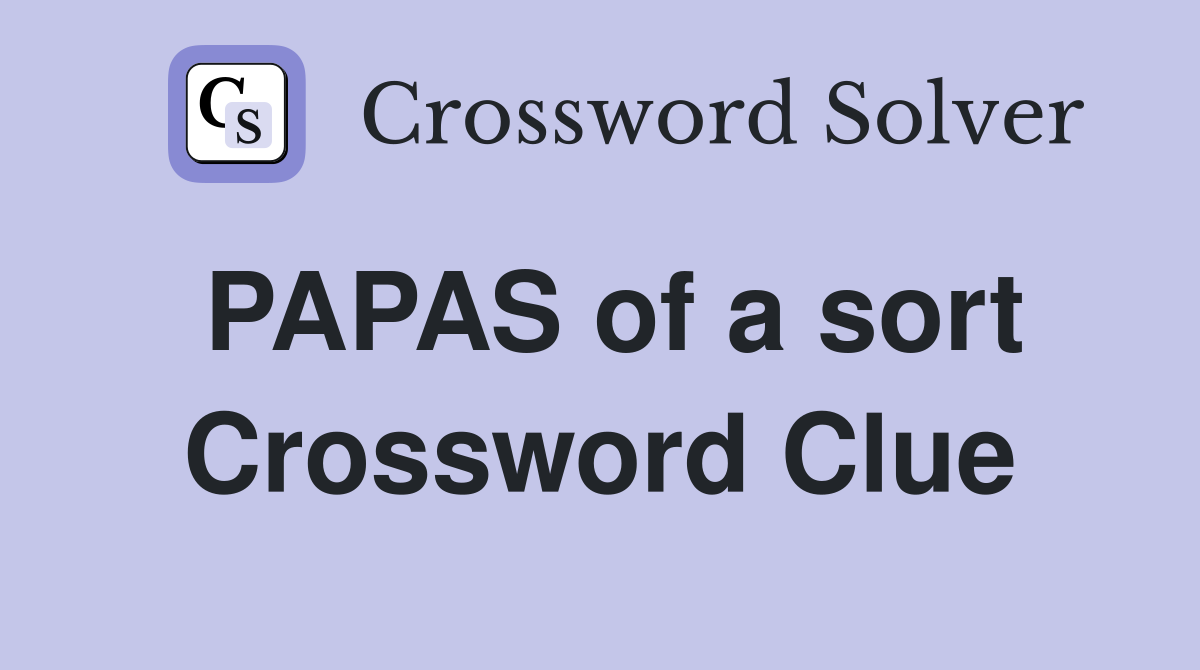 PAPAS of a sort Crossword Clue