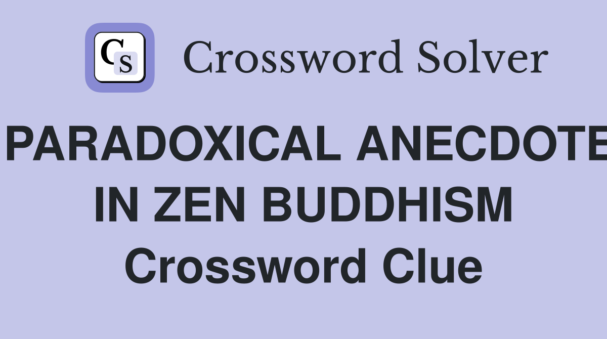 PARADOXICAL ANECDOTE IN ZEN BUDDHISM Crossword Clue