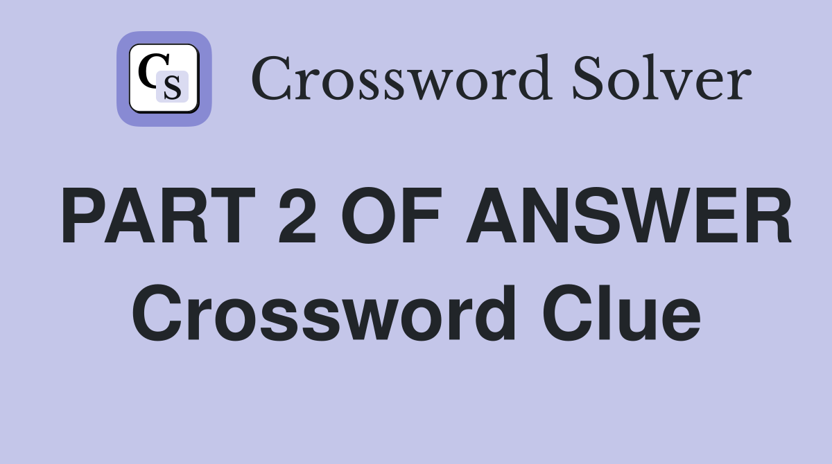 PART 2 OF ANSWER Crossword Clue