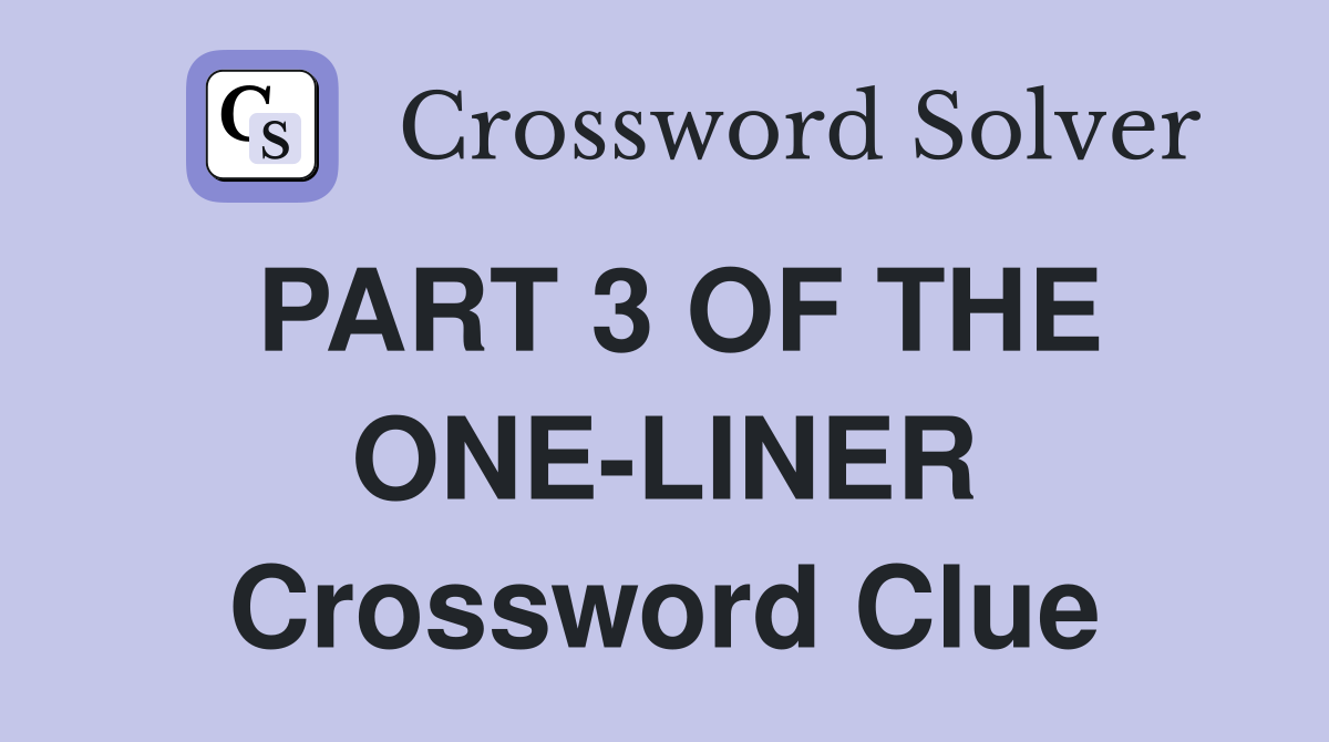 PART 3 OF THE ONE-LINER Crossword Clue
