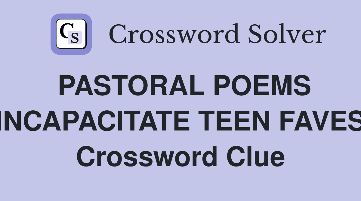 PASTORAL POEMS INCAPACITATE TEEN FAVES Crossword Clue