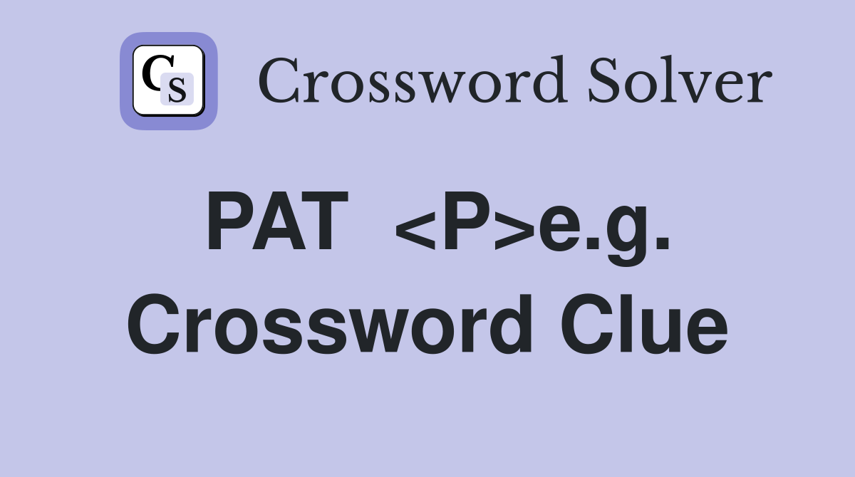 PAT  <P>e.g. Crossword Clue