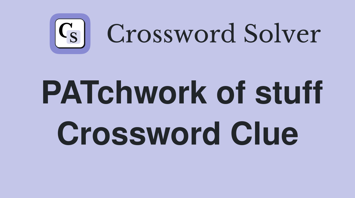 PATchwork of stuff Crossword Clue