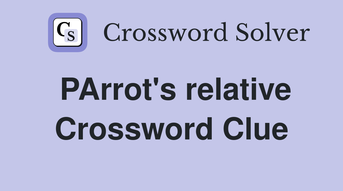 PArrot's relative Crossword Clue