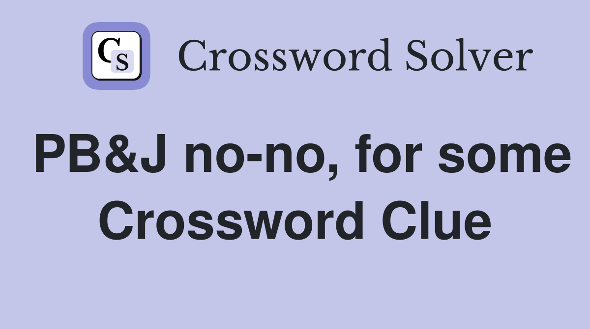 PB&J no-no, for some Crossword Clue