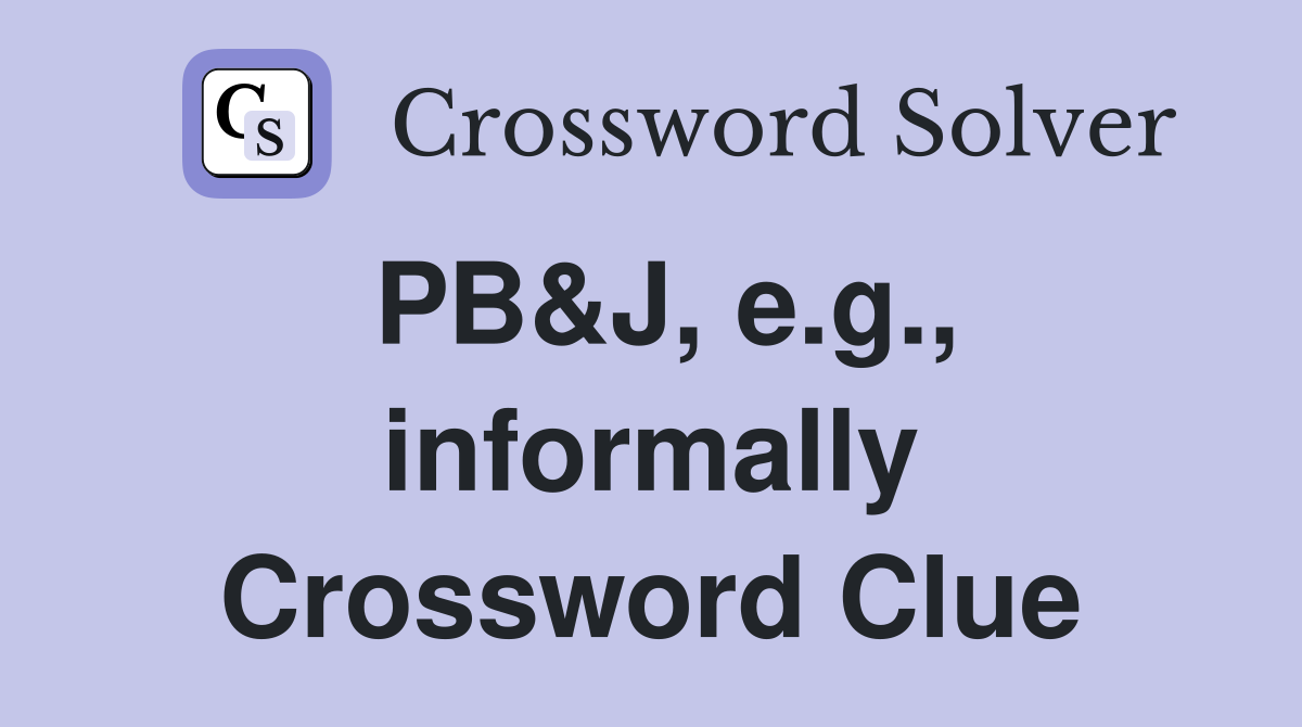 PB&J, e.g., informally Crossword Clue